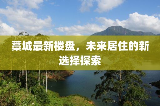 藁城最新楼盘，未来居住的新选择探索