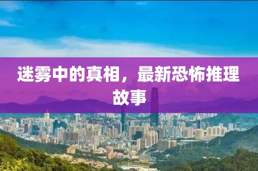 迷雾中的真相，最新恐怖推理故事