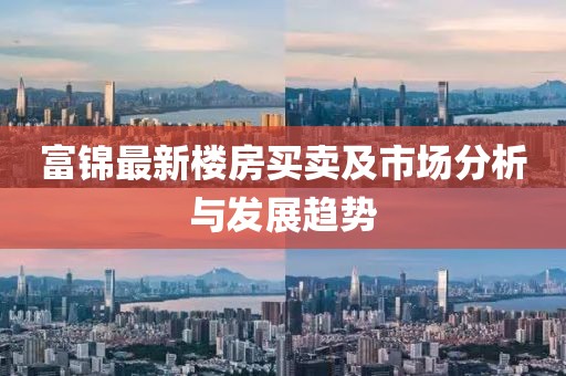 富锦最新楼房买卖及市场分析与发展趋势
