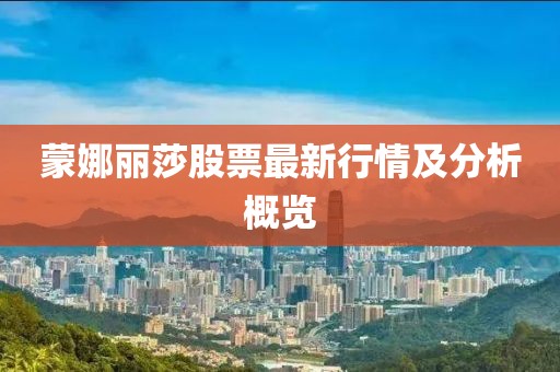 蒙娜丽莎股票最新行情及分析概览