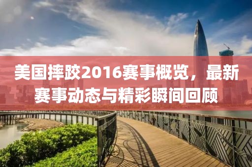 美国摔跤2016赛事概览，最新赛事动态与精彩瞬间回顾
