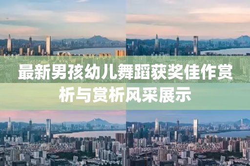 最新男孩幼儿舞蹈获奖佳作赏析与赏析风采展示