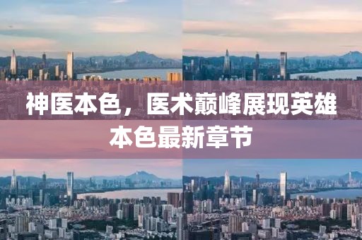 神医本色，医术巅峰展现英雄本色最新章节