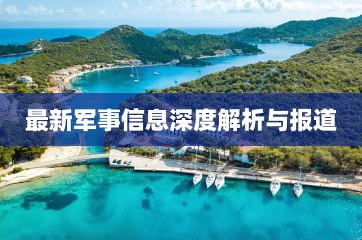 最新军事信息深度解析与报道
