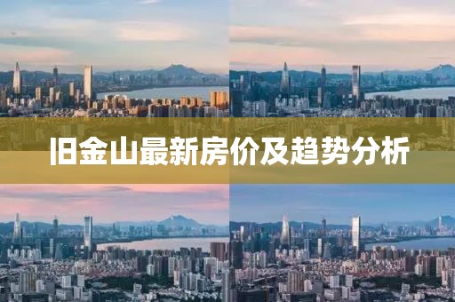 旧金山最新房价及趋势分析