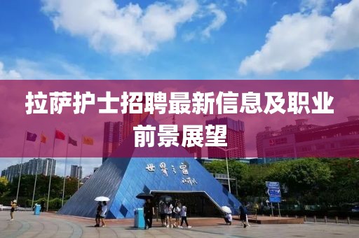 拉萨护士招聘最新信息及职业前景展望