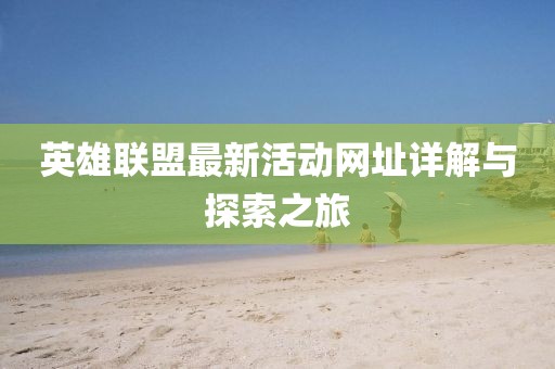 英雄联盟最新活动网址详解与探索之旅