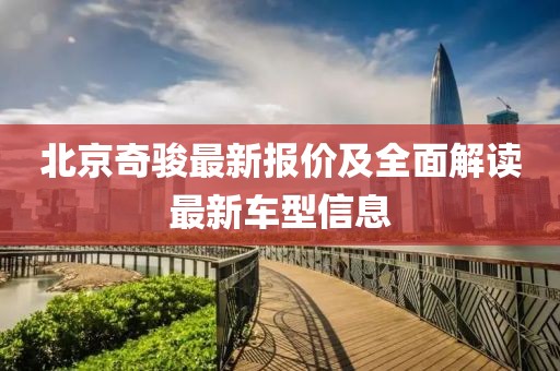 北京奇骏最新报价及全面解读最新车型信息