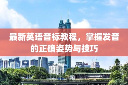 最新英语音标教程，掌握发音的正确姿势与技巧