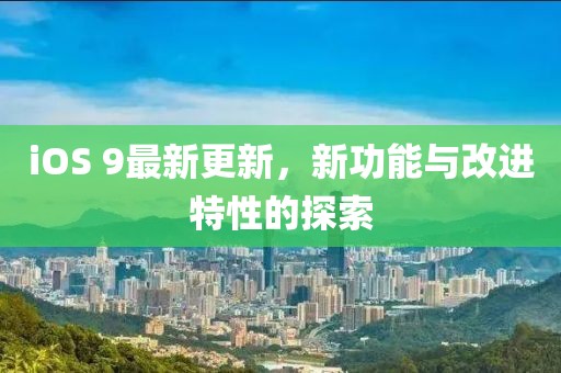 iOS 9最新更新，新功能与改进特性的探索