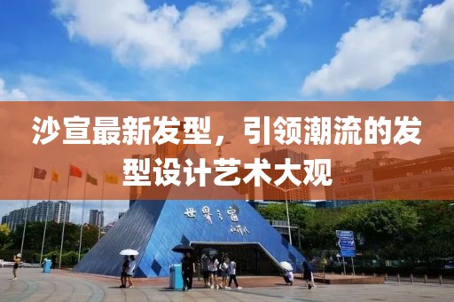 沙宣最新发型，引领潮流的发型设计艺术大观
