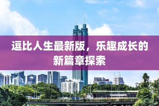 逗比人生最新版，乐趣成长的新篇章探索