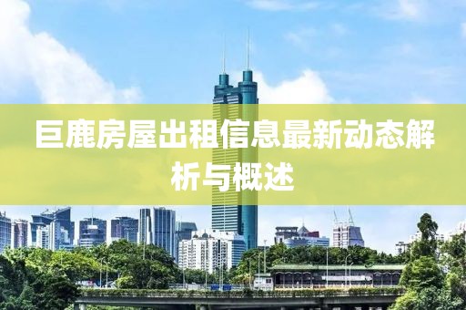 巨鹿房屋出租信息最新动态解析与概述