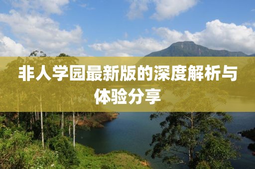 非人学园最新版的深度解析与体验分享