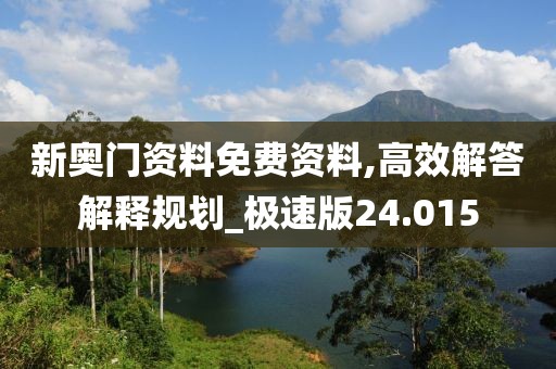 新奥门资料免费资料,高效解答解释规划_极速版24.015