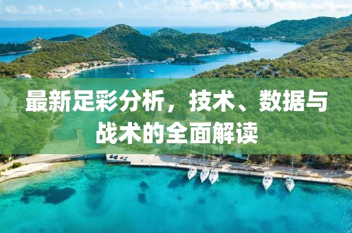 最新足彩分析，技术、数据与战术的全面解读