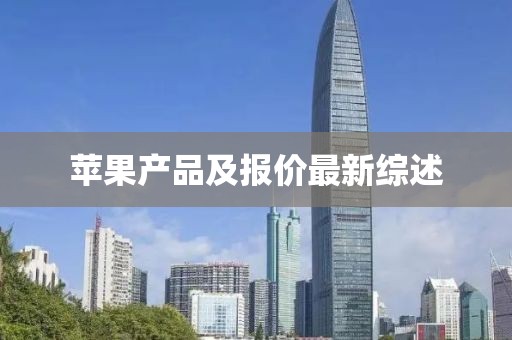 苹果产品及报价最新综述