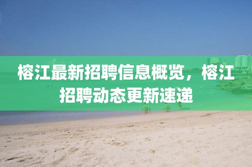 榕江最新招聘信息概览，榕江招聘动态更新速递