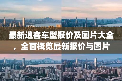 最新逍客车型报价及图片大全，全面概览最新报价与图片