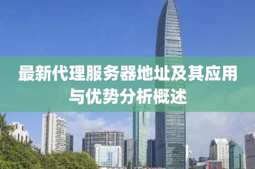 最新代理服务器地址及其应用与优势分析概述