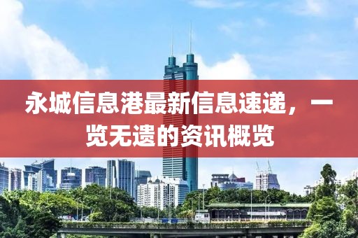 永城信息港最新信息速递，一览无遗的资讯概览