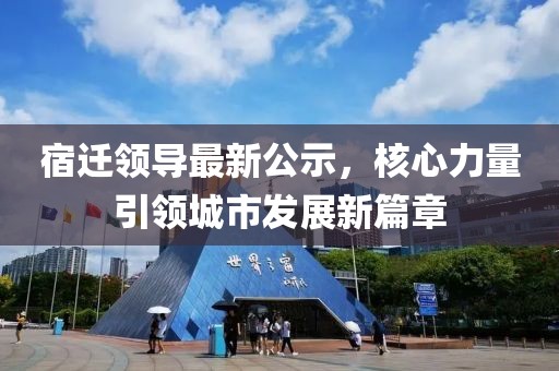 宿迁领导最新公示，核心力量引领城市发展新篇章