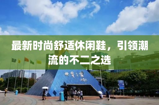 最新时尚舒适休闲鞋，引领潮流的不二之选