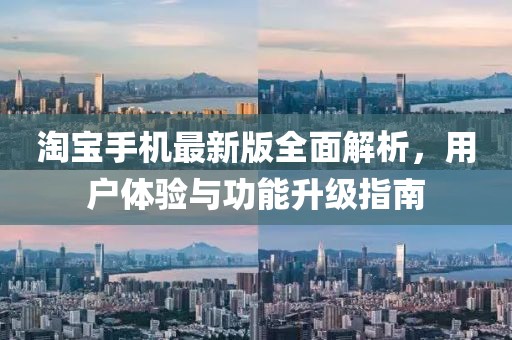 淘宝手机最新版全面解析，用户体验与功能升级指南