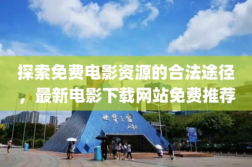 探索免费电影资源的合法途径，最新电影下载网站免费推荐