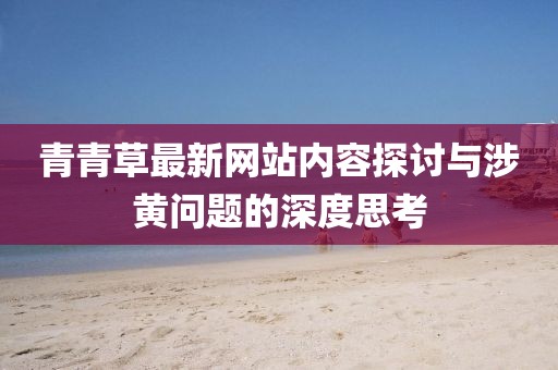 青青草最新网站内容探讨与涉黄问题的深度思考