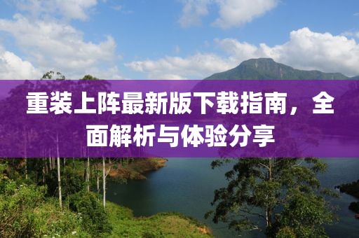 重装上阵最新版下载指南，全面解析与体验分享