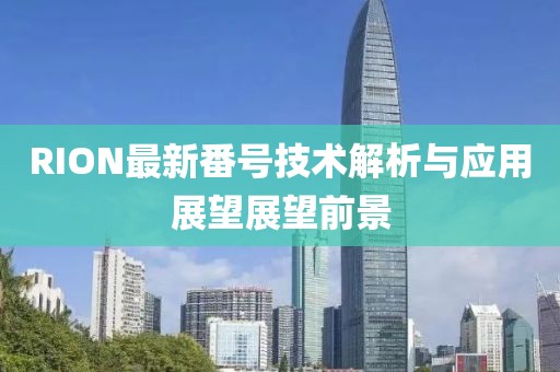 RION最新番号技术解析与应用展望展望前景