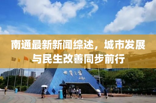 南通最新新闻综述，城市发展与民生改善同步前行