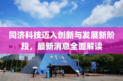 同济科技迈入创新与发展新阶段，最新消息全面解读