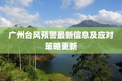 广州台风预警最新信息及应对策略更新