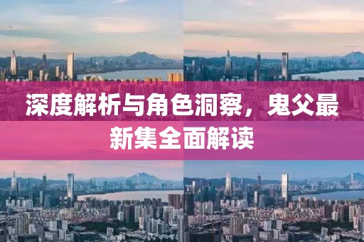 深度解析与角色洞察，鬼父最新集全面解读