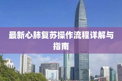 最新心肺复苏操作流程详解与指南