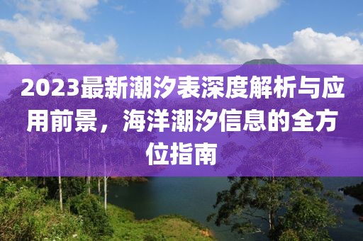2023最新潮汐表深度解析与应用前景，海洋潮汐信息的全方位指南