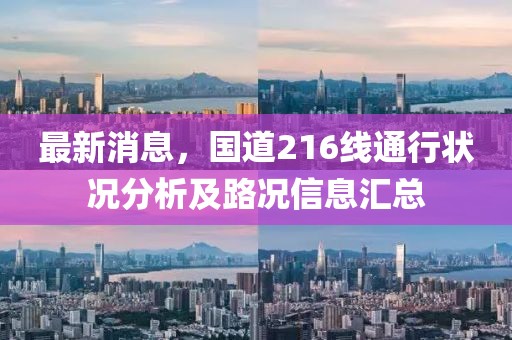 最新消息，国道216线通行状况分析及路况信息汇总