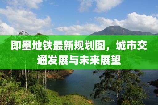 即墨地铁最新规划图，城市交通发展与未来展望