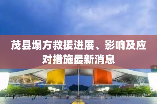 茂县塌方救援进展、影响及应对措施最新消息