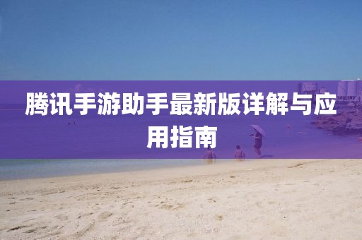 腾讯手游助手最新版详解与应用指南