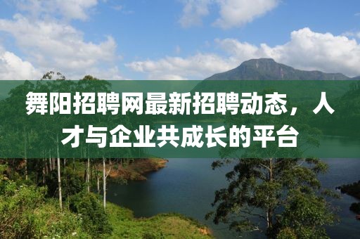 舞阳招聘网最新招聘动态，人才与企业共成长的平台