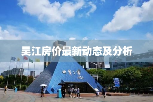 吴江房价最新动态及分析