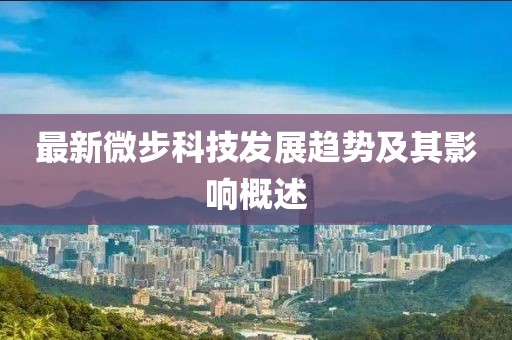 最新微步科技发展趋势及其影响概述