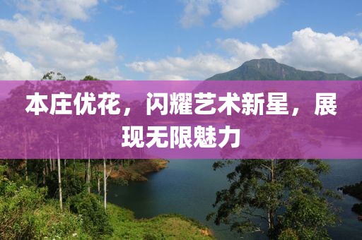 本庄优花，闪耀艺术新星，展现无限魅力