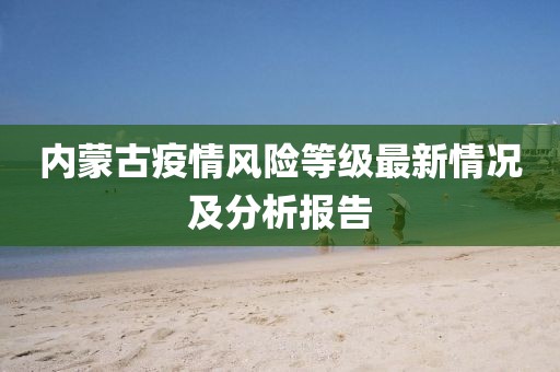 内蒙古疫情风险等级最新情况及分析报告