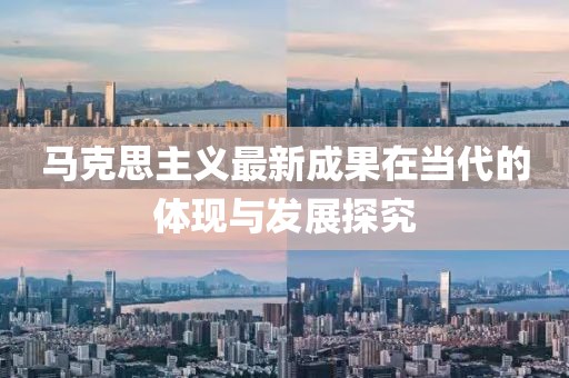 马克思主义最新成果在当代的体现与发展探究