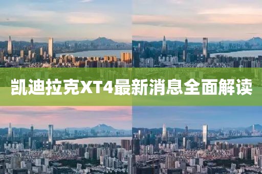 凯迪拉克XT4最新消息全面解读