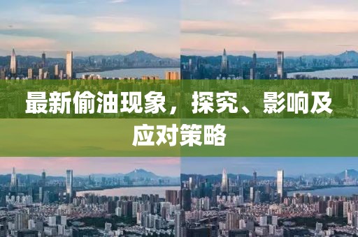 最新偷油现象，探究、影响及应对策略